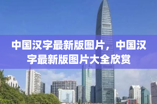 中國漢字最新版圖片，中國漢字最新版圖片大全欣賞