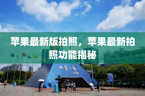 蘋果最新版拍照，蘋果最新拍照功能揭秘