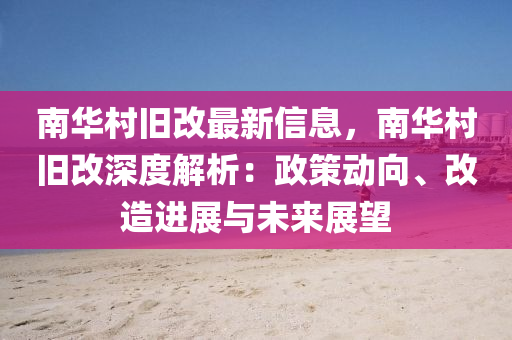 南華村舊改最新信息，南華村舊改深度解析：政策動向、改造進(jìn)展與未來展望