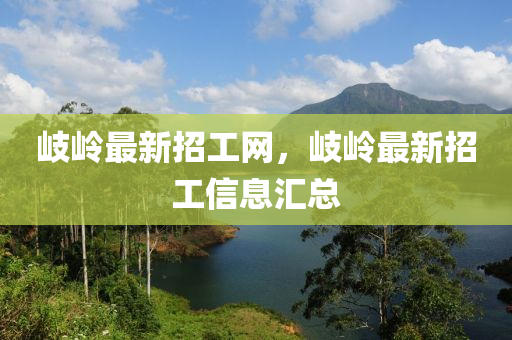 岐嶺最新招工網(wǎng)，岐嶺最新招工信息匯總
