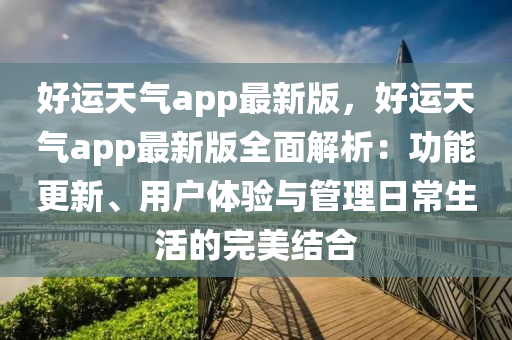 好運(yùn)天氣app最新版，好運(yùn)天氣app最新版全面解析：功能更新、用戶(hù)體驗(yàn)與管理日常生活的完美結(jié)合