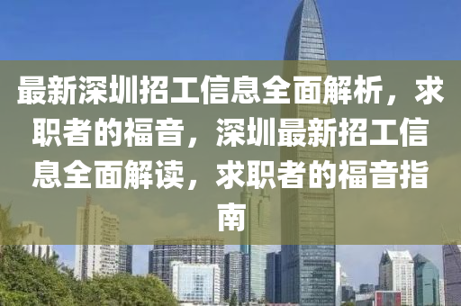 最新深圳招工信息全面解析，求職者的福音，深圳最新招工信息全面解讀，求職者的福音指南