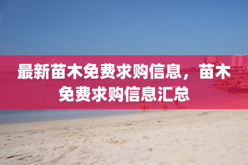 最新苗木免費求購信息，苗木免費求購信息匯總