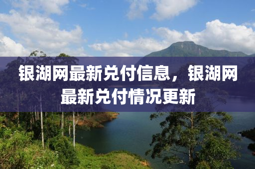 銀湖網(wǎng)最新兌付信息，銀湖網(wǎng)最新兌付情況更新