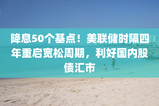降息50個(gè)基點(diǎn)！美聯(lián)儲(chǔ)時(shí)隔四年重啟寬松周期，利好國內(nèi)股債匯市