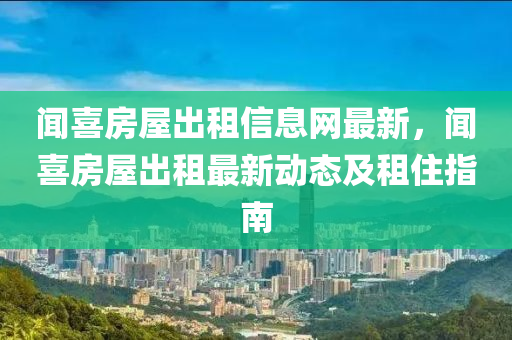 聞喜房屋出租信息網(wǎng)最新，聞喜房屋出租最新動(dòng)態(tài)及租住指南