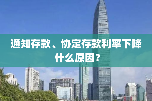 通知存款、協(xié)定存款利率下降 什么原因？