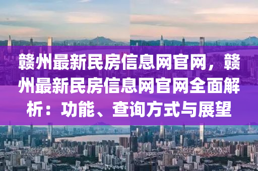 贛州最新民房信息網(wǎng)官網(wǎng)，贛州最新民房信息網(wǎng)官網(wǎng)全面解析：功能、查詢方式與展望
