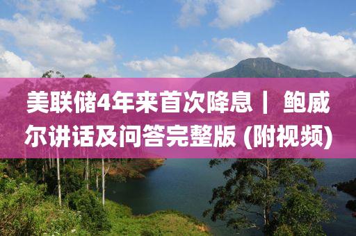 美聯(lián)儲4年來首次降息｜ 鮑威爾講話及問答完整版 (附視頻)