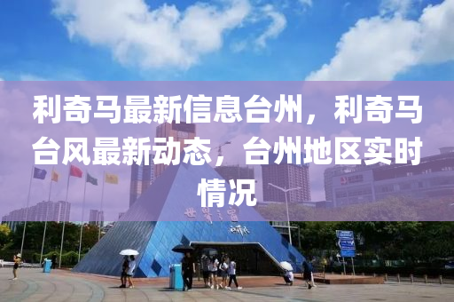 利奇馬最新信息臺州，利奇馬臺風(fēng)最新動態(tài)，臺州地區(qū)實時情況