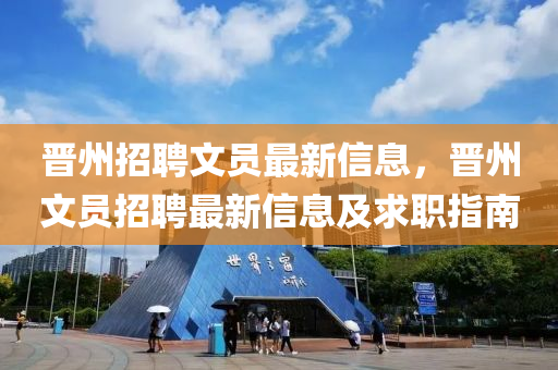 晉州招聘文員最新信息，晉州文員招聘最新信息及求職指南