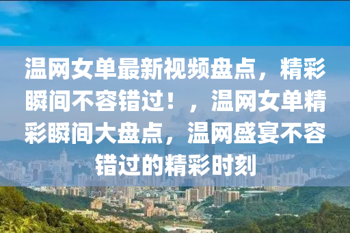 溫網(wǎng)女單最新視頻盤點(diǎn)，精彩瞬間不容錯過！，溫網(wǎng)女單精彩瞬間大盤點(diǎn)，溫網(wǎng)盛宴不容錯過的精彩時刻