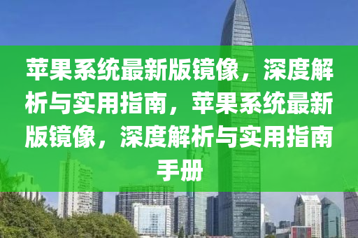蘋果系統(tǒng)最新版鏡像，深度解析與實(shí)用指南，蘋果系統(tǒng)最新版鏡像，深度解析與實(shí)用指南手冊(cè)