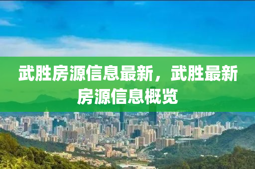 武勝房源信息最新，武勝最新房源信息概覽