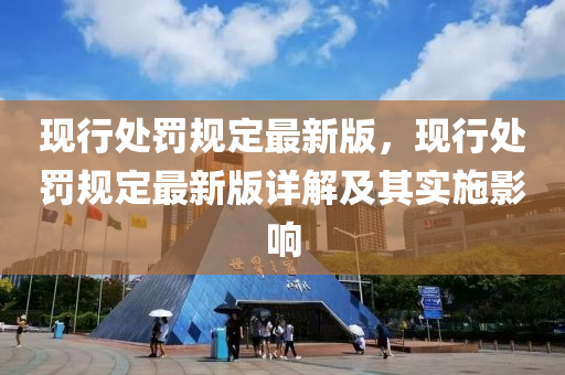 現(xiàn)行處罰規(guī)定最新版，現(xiàn)行處罰規(guī)定最新版詳解及其實(shí)施影響