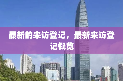 最新的來訪登記，最新來訪登記概覽