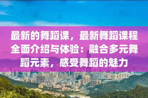 最新的舞蹈課，最新舞蹈課程全面介紹與體驗：融合多元舞蹈元素，感受舞蹈的魅力