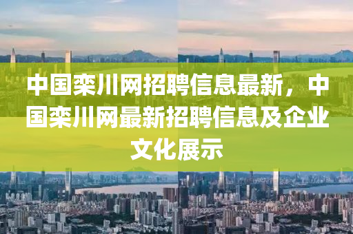 中國(guó)欒川網(wǎng)招聘信息最新，中國(guó)欒川網(wǎng)最新招聘信息及企業(yè)文化展示