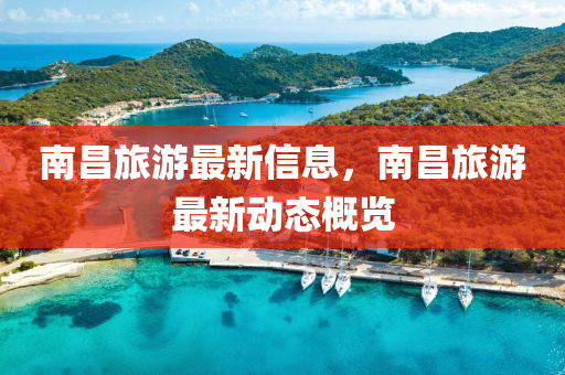 南昌旅游最新信息，南昌旅游最新動(dòng)態(tài)概覽