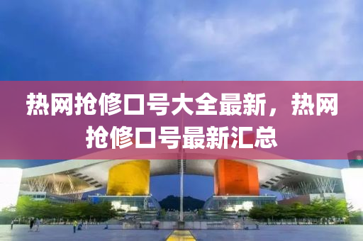 熱網(wǎng)搶修口號(hào)大全最新，熱網(wǎng)搶修口號(hào)最新匯總