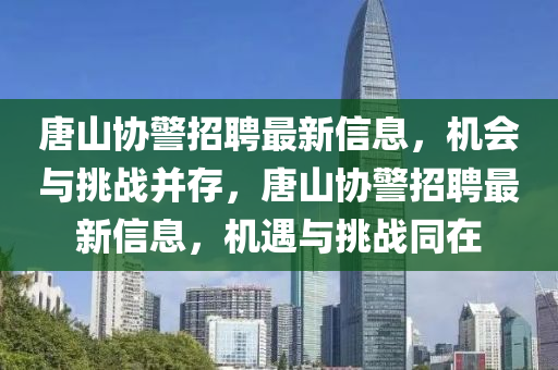唐山協(xié)警招聘最新信息，機(jī)會與挑戰(zhàn)并存，唐山協(xié)警招聘最新信息，機(jī)遇與挑戰(zhàn)同在