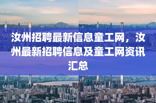 汝州招聘最新信息童工網(wǎng)，汝州最新招聘信息及童工網(wǎng)資訊匯總