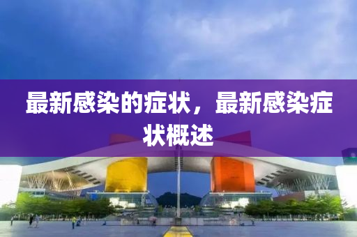 最新感染的癥狀，最新感染癥狀概述