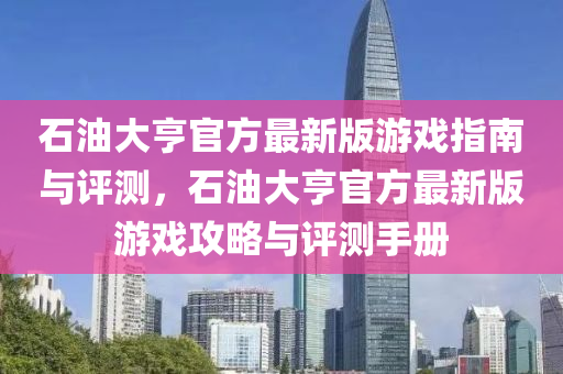 石油大亨官方最新版游戲指南與評(píng)測(cè)，石油大亨官方最新版游戲攻略與評(píng)測(cè)手冊(cè)