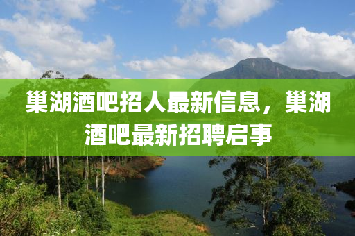 巢湖酒吧招人最新信息，巢湖酒吧最新招聘啟事