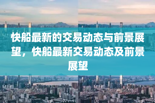 快船最新的交易動態(tài)與前景展望，快船最新交易動態(tài)及前景展望