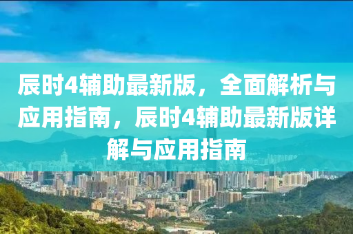 辰時4輔助最新版，全面解析與應(yīng)用指南，辰時4輔助最新版詳解與應(yīng)用指南
