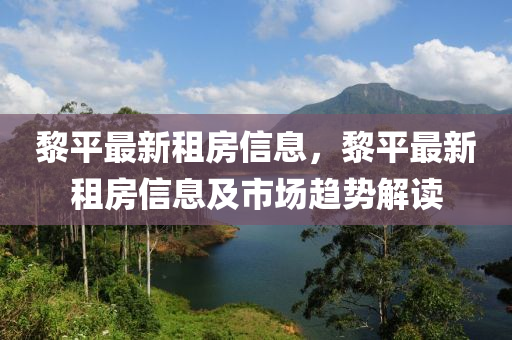 黎平最新租房信息，黎平最新租房信息及市場(chǎng)趨勢(shì)解讀