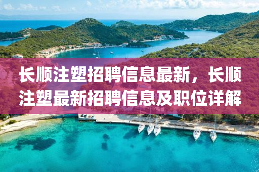 長順注塑招聘信息最新，長順注塑最新招聘信息及職位詳解