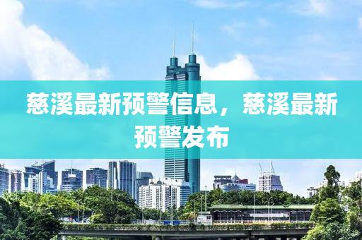慈溪最新預(yù)警信息，慈溪最新預(yù)警發(fā)布