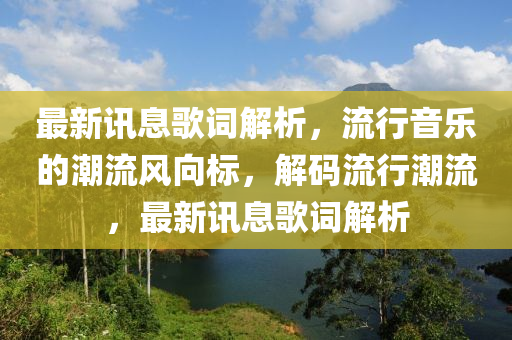 最新訊息歌詞解析，流行音樂的潮流風向標，解碼流行潮流，最新訊息歌詞解析