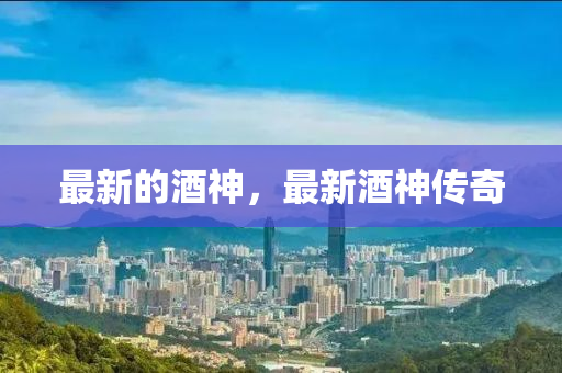 最新的酒神，最新酒神傳奇
