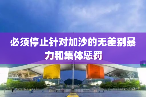 必須停止針對加沙的無差別暴力和集體懲罰