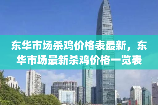 東華市場殺雞價格表最新，東華市場最新殺雞價格一覽表