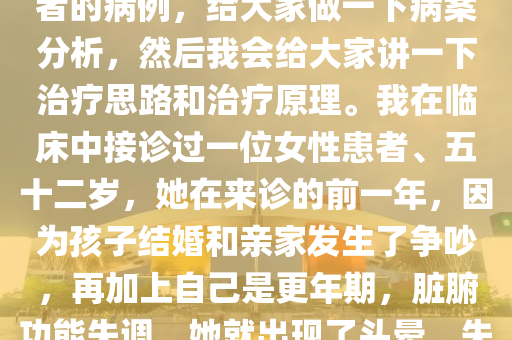 曹桂芹老師：大家好，我是中醫(yī)全科主任醫(yī)師曹桂芹。今天我和大家共同探討一下“臟躁癥”。接下來，我通過一個患者的病例，給大家做一下病案分析，然后我會給大家講一下治療思路和治療原理。我在臨床中接診過一位女性患者、五十二歲，她在來診的前一年，因為孩子結婚和親家發(fā)生了爭吵，再加上自己是更年期，臟腑功能失調，她就出現(xiàn)了頭暈、失眠、心煩易怒的癥狀。開始的時候她沒有在意，兩三個月以后，她就出現(xiàn)了精神恍惚、時悲時喜