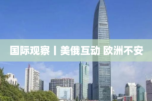 國際觀察丨美俄互動 歐洲不安