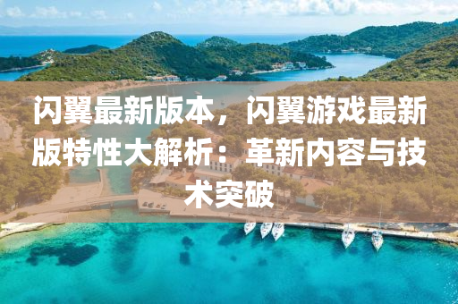 閃翼最新版本，閃翼游戲最新版特性大解析：革新內(nèi)容與技術(shù)突破