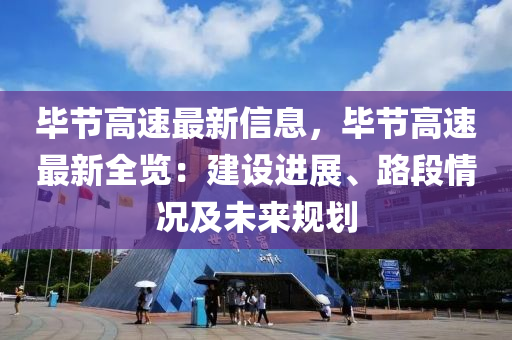 畢節(jié)高速最新信息，畢節(jié)高速最新全覽：建設(shè)進(jìn)展、路段情況及未來(lái)規(guī)劃