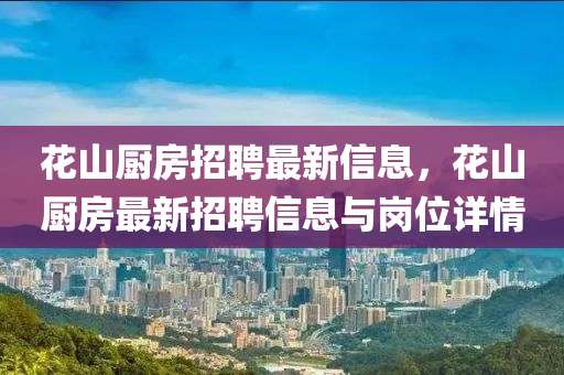 花山廚房招聘最新信息，花山廚房最新招聘信息與崗位詳情