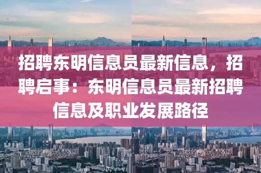 招聘東明信息員最新信息，招聘啟事：東明信息員最新招聘信息及職業(yè)發(fā)展路徑