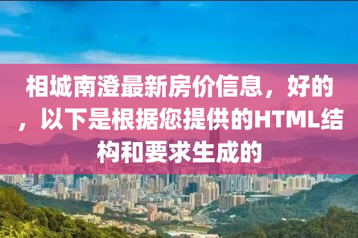 相城南澄最新房?jī)r(jià)信息，好的，以下是根據(jù)您提供的HTML結(jié)構(gòu)和要求生成的