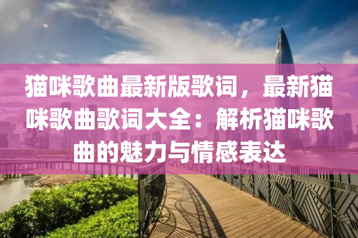 貓咪歌曲最新版歌詞，最新貓咪歌曲歌詞大全：解析貓咪歌曲的魅力與情感表達