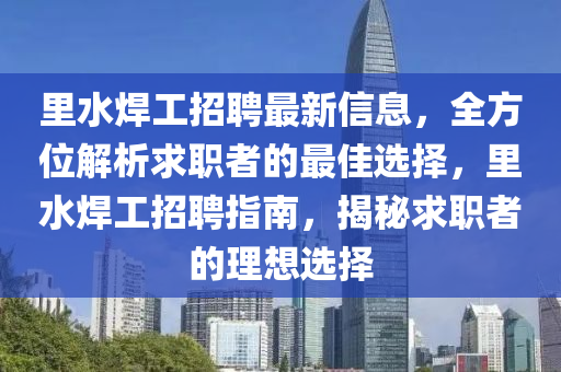 里水焊工招聘最新信息，全方位解析求職者的最佳選擇，里水焊工招聘指南，揭秘求職者的理想選擇