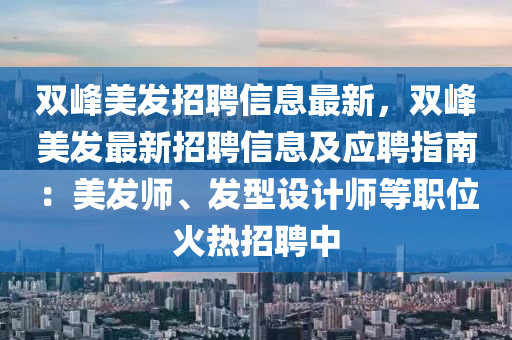 雙峰美發(fā)招聘信息最新，雙峰美發(fā)最新招聘信息及應(yīng)聘指南：美發(fā)師、發(fā)型設(shè)計師等職位火熱招聘中