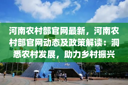 河南農(nóng)村部官網(wǎng)最新，河南農(nóng)村部官網(wǎng)動(dòng)態(tài)及政策解讀：洞悉農(nóng)村發(fā)展，助力鄉(xiāng)村振興