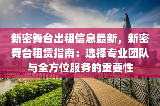 新密舞臺出租信息最新，新密舞臺租賃指南：選擇專業(yè)團隊與全方位服務的重要性